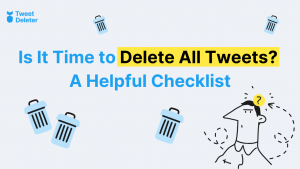 Is It Time to Delete All Tweets? A Helpful Checklist Is It Time to Delete All Tweets? A Helpful Checklist